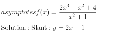 The asymptotes of f(x)=(2x^3-x^2+4)/(x^2+1) is Slant: y=2x-1